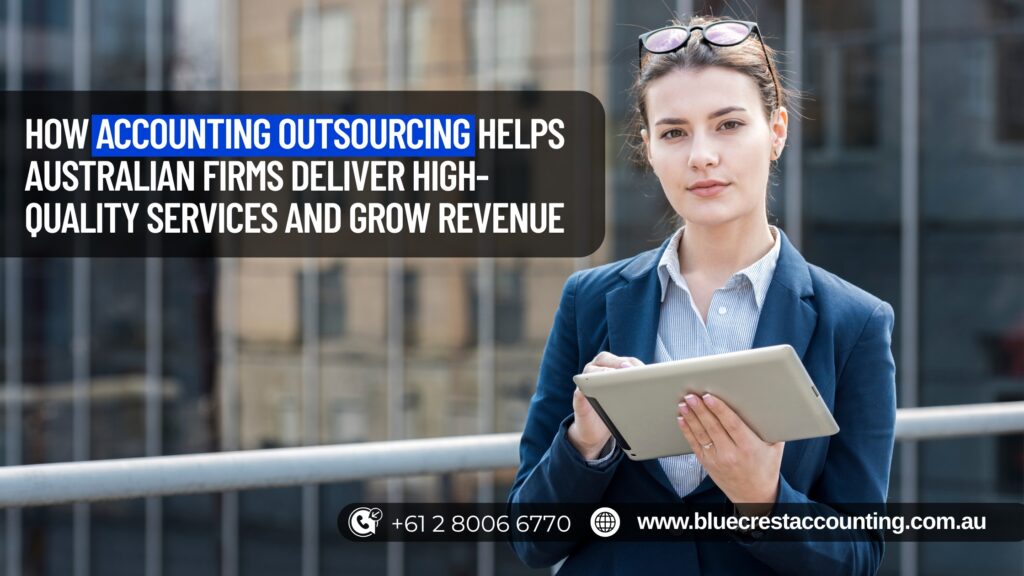 How Accounting Outsourcing Helps Australian Firms Deliver High-Quality Services and Grow Revenue
